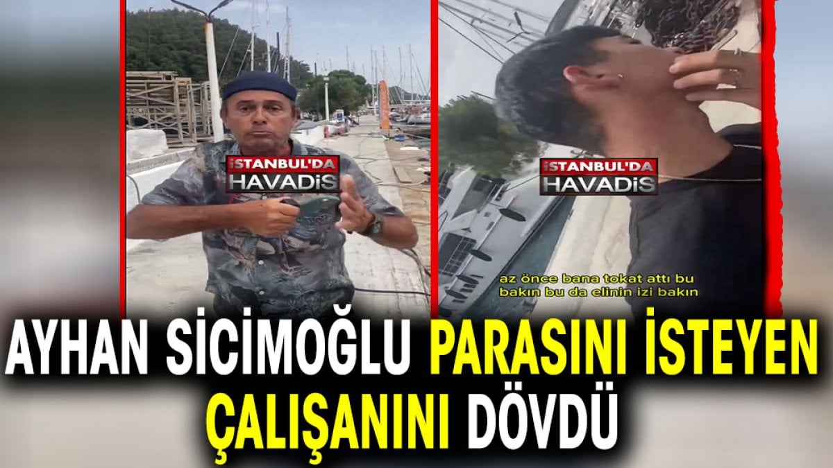 Ayhan Sicimoğlu parasını isteyen çalışanını dövdü